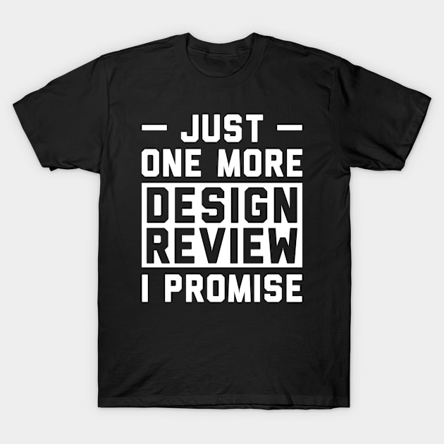 Just One More UX Designer Design Review T-Shirt by Live.Good